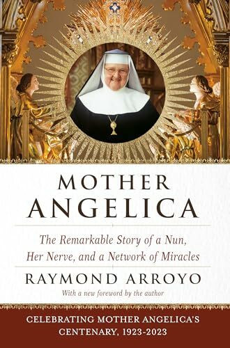 Mother Angelica: The Remarkable Story of a Nun, Her Nerve, and a Network of Miracles Mother Angelica: The Remarkable Story of a Nun, Her Nerve, and a Network of Miracles