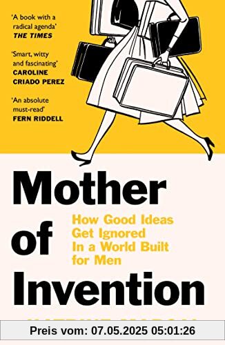 Mother of Invention: How Good Ideas Get Ignored in a World Built for Men