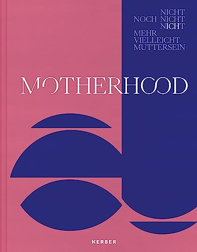 Motherhood: Nicht / Noch nicht / Nicht mehr / Vielleicht / Mutterschaft von Kerber Verlag