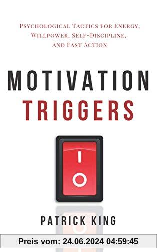 Motivation Triggers: Psychological Tactics for Energy, Willpower, Self-Discipline, and Fast Action (Clear Thinking and Fast Action, Band 10)