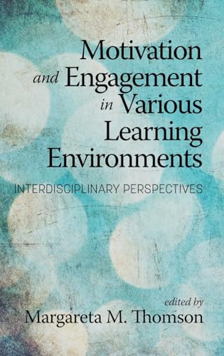Motivation and Engagement in Various Learning Environments: Interdisciplinary Perspectives von Information Age Publishing