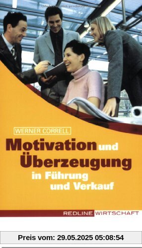 Motivation und Überzeugung in Führung und Verkauf Motivation und Überzeugung in Führung und Verkauf