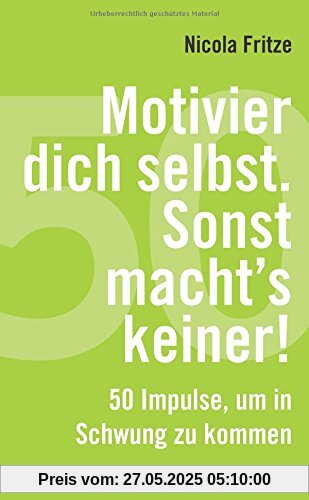 Motivier dich selbst. Sonst macht's keiner!: 50 Impulse, um in Schwung zu kommen