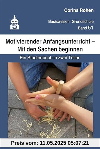 Motivierender Anfangsunterricht – Mit den Sachen beginnen: Ein Studienbuch in zwei Teilen (Basiswissen Grundschule)