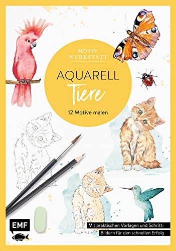 Motivwerkstatt: Aquarell – Tiere: 12 Motive malen – Mit praktischen Vorlagen und Schritt-Bildern für den schnellen Erfolg