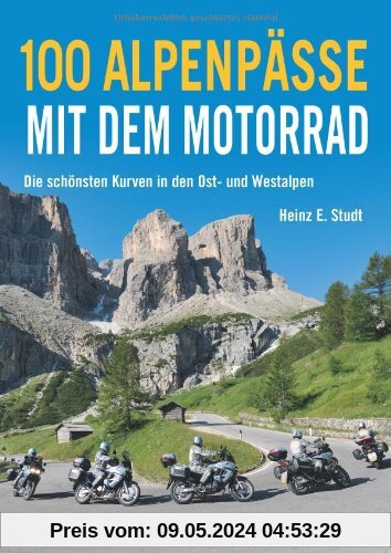 Motorrad-Touren über die Alpen - 100 Routen in Deutschland, Italien, Schweiz und Frankreich mit Arlberg, Sudelfeld,Tatzelwurm, Katzberg, Loiblpass, ... schönsten Kurven in den Ost- und Westalpen