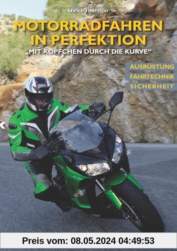 Motorradfahren in Perfektion: Mit Köpfchen durch die Kurve Ausrüstung. Fahrtechnik. Sicherheit