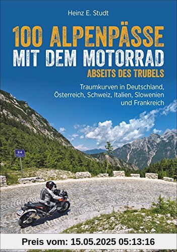 Motorradführer Alpen: 100 Alpenpässe abseits des Trubels. Unbekannte Strecken, Geheimtipps und einsame Traumstraßen in den West- und Ostalpen.
