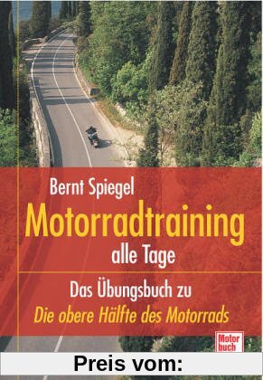 Motorradtraining alle Tage: Das Übungsbuch zu »Die obere Hälfte des Motorrads«