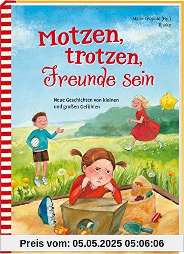 Motzen, trotzen, Freunde sein: Neue Geschichten von kleinen und großen Gefühlen