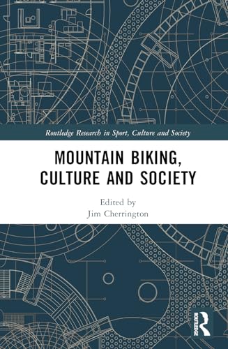 Mountain Biking, Culture and Society (Routledge Research in Sport, Culture and Society)