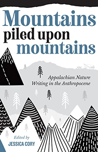 Mountains Piled upon Mountains: Appalachian Nature Writing in the Anthropocene von West Virginia University Press