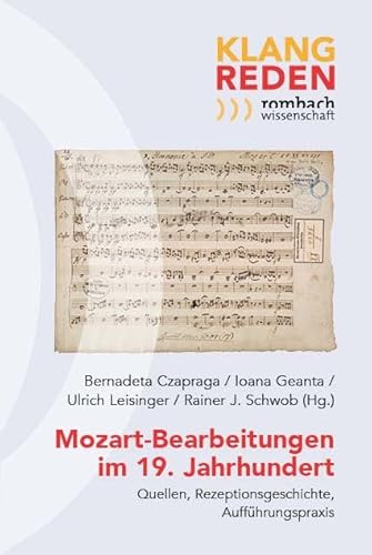 Mozart-Bearbeitungen im 19. Jahrhundert: Quellen, Rezeptionsgeschichte, Aufführungspraxis (Klang-Reden. Schriften zur Musikalischen Rezeptions- und Interpretationsgeschichte) von Rombach Wissenschaft