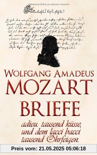 Mozart-Briefe. adieu.tausend küsse, und dem lacci bacci tausend Ohrfeigen Mozart-Briefe. adieu.tausend küsse, und dem lacci bacci tausend Ohrfeigen