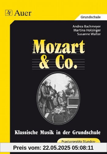 Mozart & Co.. Klassische Musik in der Grundschule. Praxiserprobte Stundenbilder mit Kopiervorlagen: Klassische Musik in der Grundschule. Mozart und Co. Praxiserprobte Stundenbilder mit Kopiervorlagen