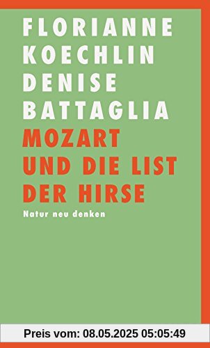 Mozart und die List der Hirse: Natur neu denken