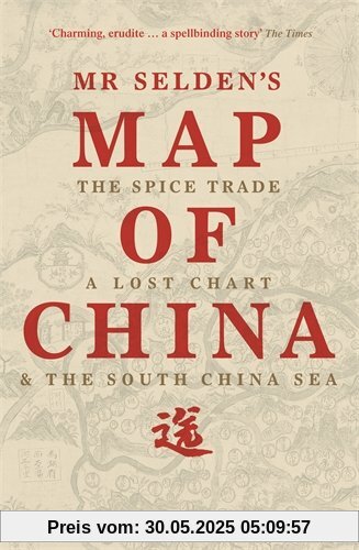 Mr Selden's Map of China: The Spice Trade, a Lost Chart & the South China Sea