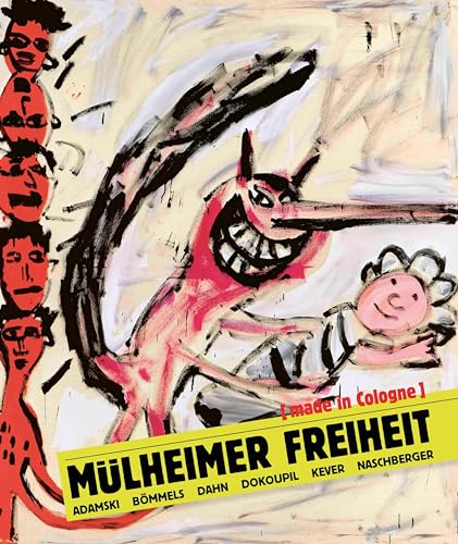 Mülheimer Freiheit [made in Cologne] Adamski – Bömmels – Dahn – Dokoupil – Kever – Naschberger (English): Adamski - Boemmels - Dahn - Dokoupil - Kever -Naschberger von König, Walther