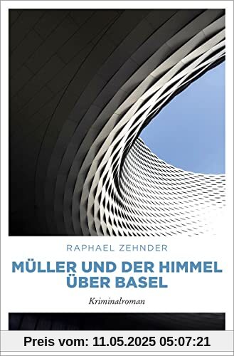 Müller und der Himmel über Basel: Kriminalroman (Müller Benedikt)