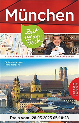 München Reiseführer: Zeit für das Beste. Highlights, Geheimtipps und Wohlfühladressen. Ein Stadtführer zu Münchens Sehenswürdigkeiten und mit vielen Ausflugszielen. Mit München-Stadtplan