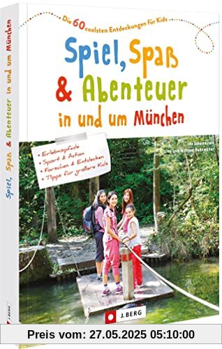 München mit Kindern – Spiel, Spaß und Abenteuer in und um München: Die 60 coolsten Entdeckungen für Kids