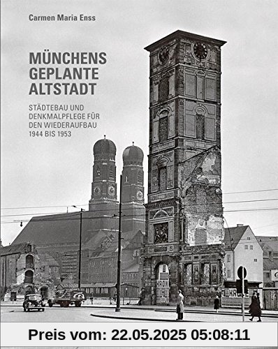 Münchens geplante Altstadt: Städtebau und Denkmalpflege ab 1944 für den Wiederaufbau