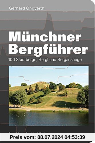 Münchner Bergführer: 100 Stadtberge, Bergl und Berganstiege