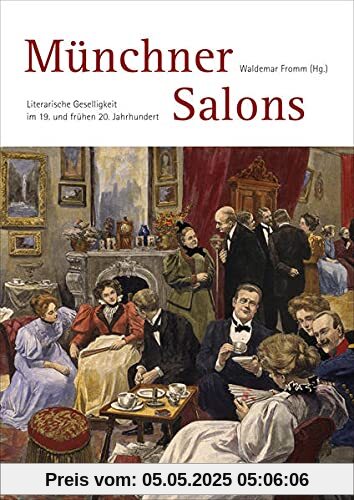 Münchner Salons: Literarische Geselligkeit im 19. und frühen 20. Jahrhundert (Bayerische Geschichte)