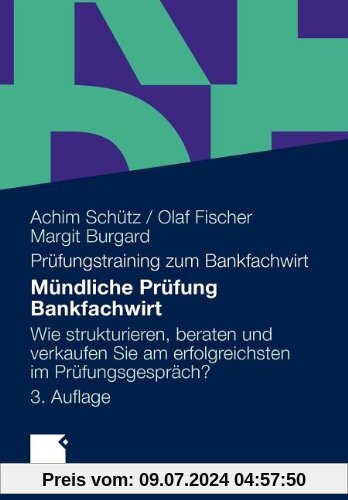 Mündliche Prüfung Bankfachwirt: Wie strukturieren, beraten und verkaufen Sie am erfolgreichsten im Prüfungsgespräch (German Edition)