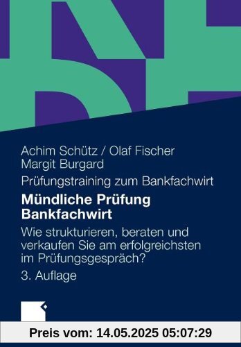 Mündliche Prüfung Bankfachwirt: Wie strukturieren, beraten und verkaufen Sie am erfolgreichsten im Prüfungsgespräch (German Edition)
