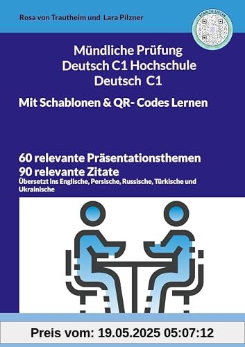 Mündliche Prüfung Deutsch C1 Hochschule und C1 * Mit Schablonen Lernen: Sowie 60 Themen für die Präsentation und 90 Zitaten übersetzt ins Englische, Türkische, Persische, Ukrainische und Russische Mündliche Prüfung Deutsch C1 Hochschule und C1 * Mit Schablonen Lernen: Sowie 60 Themen für die Präsentation und 90 Zitaten übersetzt ins Englische, Türkische, Persische, Ukrainische und Russische
