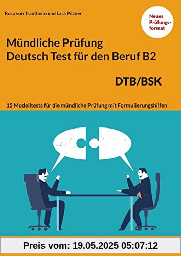 Mündliche Prüfung Deutsch für den Beruf DTB/BSK B2: 15 Übungen zur DTB mündlichen Prüfungsvorbereitung B2 Mündliche Prüfung Deutsch für den Beruf DTB/BSK B2: 15 Übungen zur DTB mündlichen Prüfungsvorbereitung B2