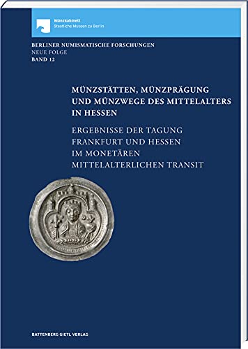 Münzstätten, Münzprägung und Münzwege des Mittelalters in Hessen: Ergebnisse der Tagung Frankfurt und Hessen im monetären mittelalterlichen Transit: ... Hessen im monetären mittelalterlichen Transit Münzstätten, Münzprägung und Münzwege des Mittelalters in Hessen: Ergebnisse der Tagung Frankfurt und Hessen im monetären mittelalterlichen Transit: ... Hessen im monetären mittelalterlichen Transit von Battenberg Gietl Verlag