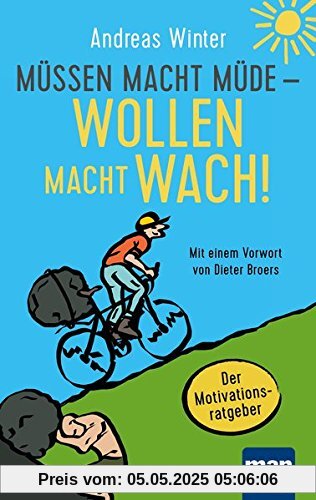 Müssen macht müde - Wollen macht wach!: Der Motivationsratgeber. Mit einem Vorwort von Dieter Broers