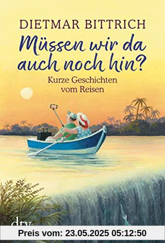 Müssen wir da auch noch hin?: Kurze Geschichten vom Reisen