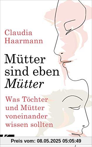 Mütter sind eben Mütter: Was Töchter und Mütter voneinander wissen sollten
