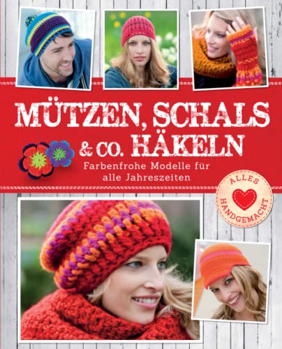 Mützen, Schals & Co. häkeln: Farbenfrohe Modelle für alle Jahreszeiten