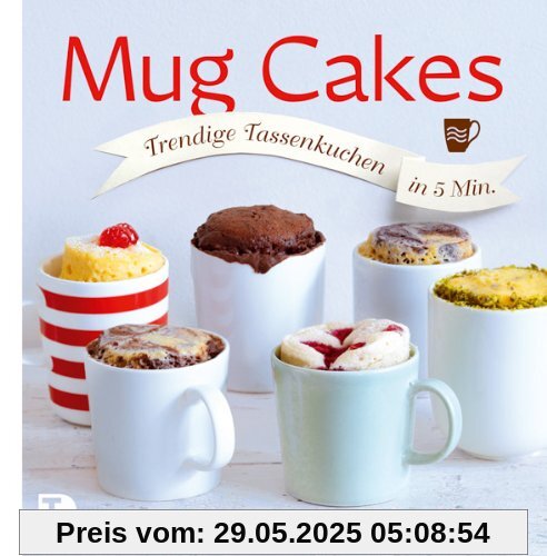 Mug Cakes - Trendige Tassenkuchen in 5 Minuten