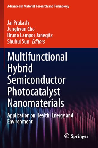 Multifunctional Hybrid Semiconductor Photocatalyst Nanomaterials: Application on Health, Energy and Environment (Advances in Material Research and Technology) von Springer
