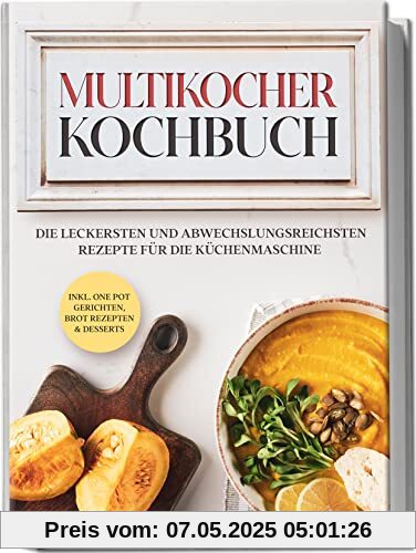 Multikocher Kochbuch: Die leckersten und abwechslungsreichsten Rezepte für die Küchenmaschine | inkl. One Pot-Gerichten, Brot-Rezepten & Desserts Multikocher Kochbuch: Die leckersten und abwechslungsreichsten Rezepte für die Küchenmaschine | inkl. One Pot-Gerichten, Brot-Rezepten & Desserts