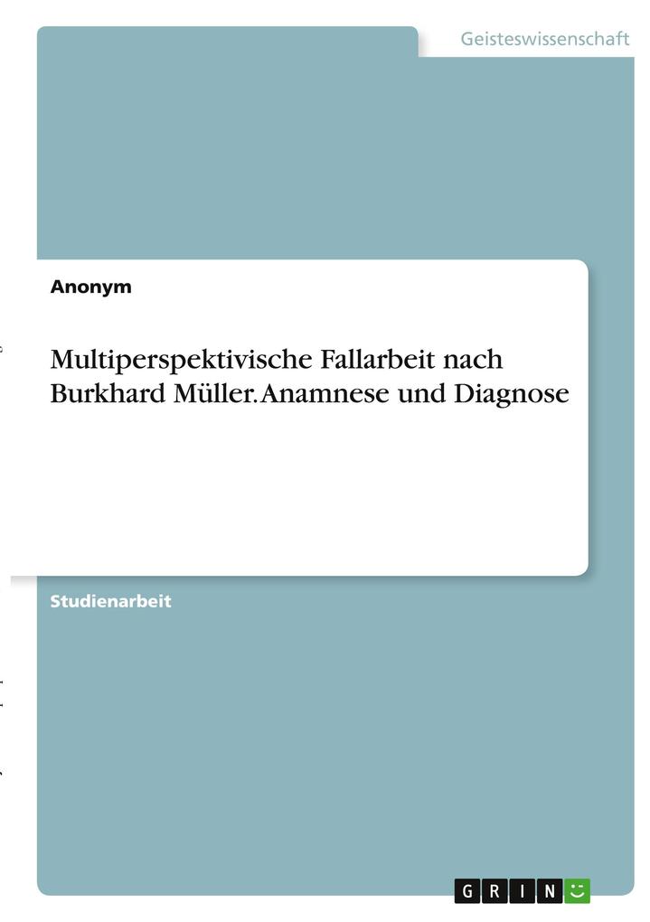 Multiperspektivische Fallarbeit nach Burkhard Müller. Anamnese und Diagnose von GRIN Verlag