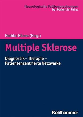 Multiple Sklerose: Diagnostik - Therapie - Patientenzentrierte Netzwerke (Neurologische Fallbesprechungen: Der Patient im Fokus) von W. Kohlhammer GmbH