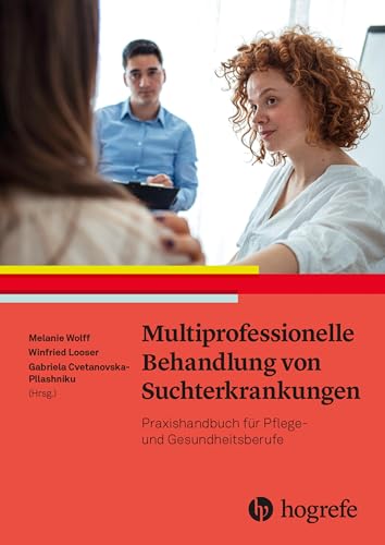 Multiprofessionelle Behandlung von Suchterkrankungen: Praxishandbuch für Pflege- und Gesundheitsberufe von Hogrefe AG