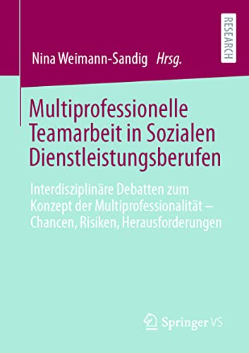 Multiprofessionelle Teamarbeit in Sozialen Dienstleistungsberufen: Interdisziplinäre Debatten zum Konzept der Multiprofessionalität – Chancen, Risiken, Herausforderungen von Springer VS