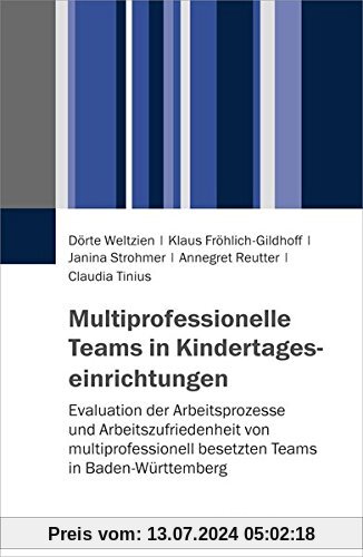 Multiprofessionelle Teams in Kindertageseinrichtungen: Evaluation der Arbeitsprozesse und Arbeitszufriedenheit von multiprofessionell besetzten Teams in Baden-Württemberg