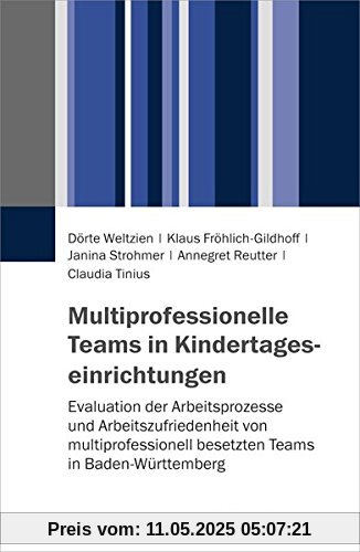 Multiprofessionelle Teams in Kindertageseinrichtungen: Evaluation der Arbeitsprozesse und Arbeitszufriedenheit von multiprofessionell besetzten Teams in Baden-Württemberg Multiprofessionelle Teams in Kindertageseinrichtungen: Evaluation der Arbeitsprozesse und Arbeitszufriedenheit von multiprofessionell besetzten Teams in Baden-Württemberg