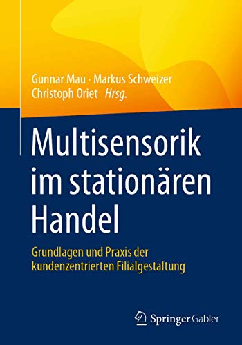 Multisensorik im stationären Handel: Grundlagen und Praxis der kundenzentrierten Filialgestaltung von Springer