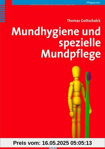 Mundhygiene und spezielle Mundpflege: Praxishandbuch für Pflegende und Dentalhygienikerinnen