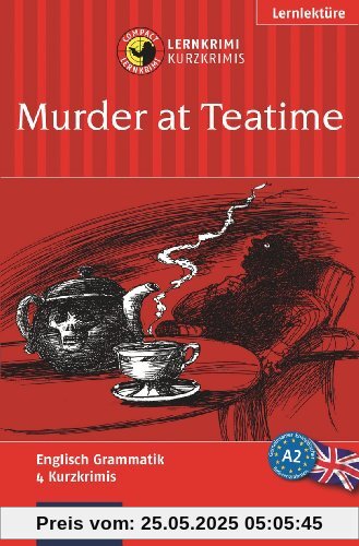Murder at Teatime. Compact Lernkrimi. Lernziel Englisch Grammatik - Niveau A2: Lernziel Englisch Grammatik. Konzipiert für geübte Anfänger, ab A2 des Gemeinsamen Europäischen Referenzrahmens