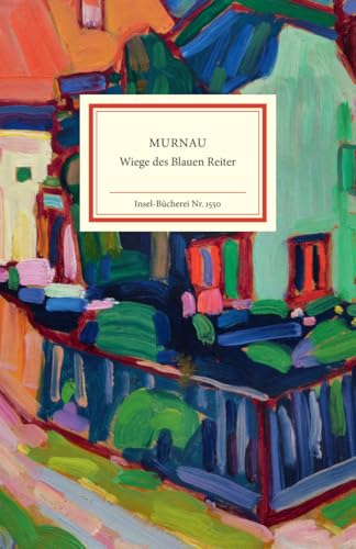 Murnau: Wiege des Blauen Reiter | Geburtsort des Expressionismus - ausgewählte Meisterwerke (Insel-Bücherei)